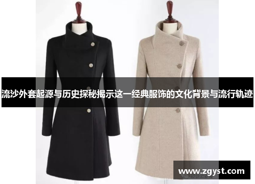 流沙外套起源与历史探秘揭示这一经典服饰的文化背景与流行轨迹